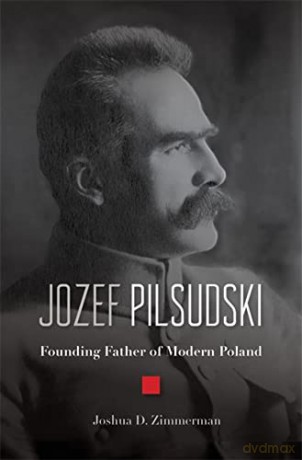 Jozef Pilsudski: Founding Father of Modern Poland - Zimmerman [KSIĄŻKA]