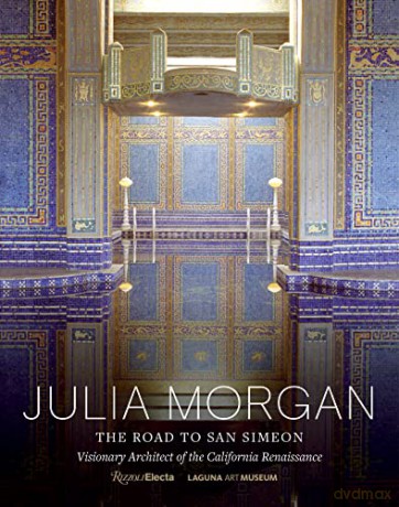 Julia Morgan: The Road to San Simeon, Visionary Architect of the California Renaissance - Gordon Fuglie [KSIĄŻKA]