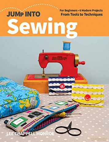 Jump Into Sewing: For beginners; 6 modern projects; from tools to techniques - Lee Chappell Monroe [KSIĄŻKA]