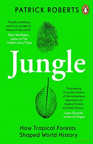 Jungle: How Tropical Forests Shaped World History - Patrick Roberts [KSIĄŻKA]