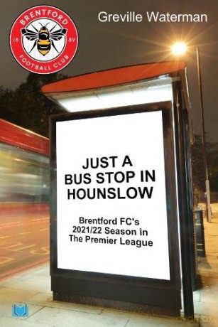 Just a Bus Stop in Hounslow: Brentford FC's 2021/22 Season in The Premier League - Greville Waterman [KSIĄŻKA]