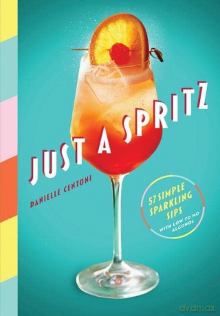 Just a Spritz: 57 Simple Sparkling Sips with Low to No Alcohol - Danielle Centoni [KSIĄŻKA]