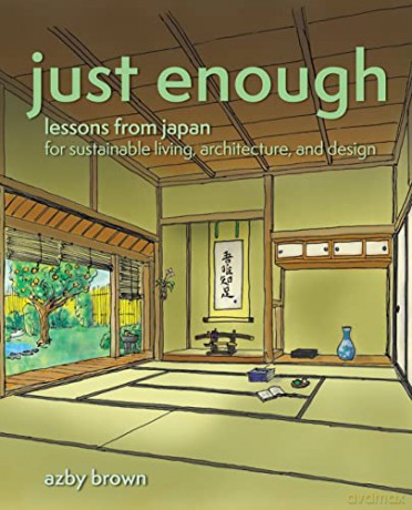 Just Enough: Lessons from Japan for Sustainable Living, Architecture, and Design - Azby Brown [KSIĄŻKA]