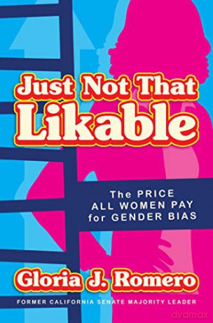 Just Not That Likable: The Price All Women Pay for Gender Bias - Gloria J. Romero [KSIĄŻKA]