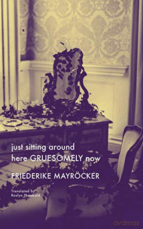 just sitting around here GRUESOMELY now (The German List) - Friedricke Mayröcker [KSIĄŻKA]