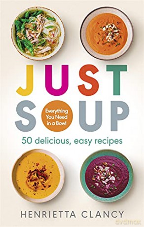 Just Soup: 50 Mouth-Watering Recipes for Health and Life - Henrietta Clancy [KSIĄŻKA]