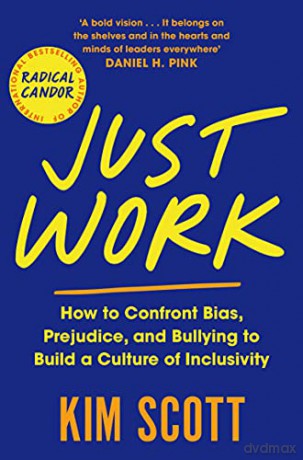 Just Work: How to Confront Bias, Prejudice and Bullying to Build a Culture of Inclusivity - Kim Scott [KSIĄŻKA]
