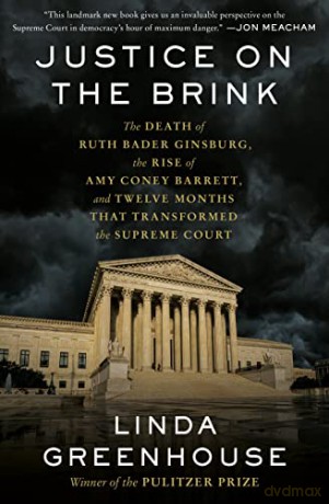 Justice on the Brink: The Death of Ruth Bader Ginsburg, the Rise of Amy Coney Barrett, and Twelve Months That Transformed the Supreme Court - Linda Greenhouse [KSIĄŻKA]