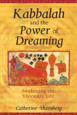 Kabbalah and the Power of Dreaming: Awakening the Visionary Life - Catherine Shainberg [KSIĄŻKA]