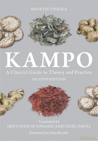Kampo: A Clinical Guide to Theory and Practice, Second Edition - Keisetsu Otsuka. Translated by Gretchen De Soriano and Nigel Dawes. Foreword by Dan Bensky [KSIĄŻKA]