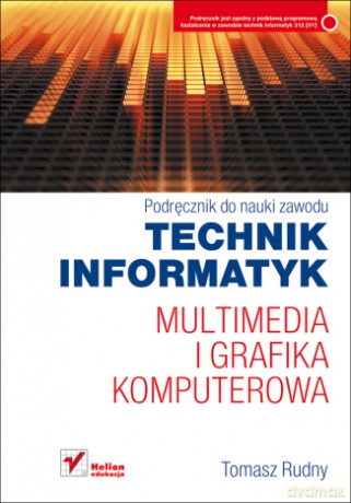 Multimedia i grafika komputerowa. Podręcznik do nauki zawodu technik informatyk [KSIĄŻKA]