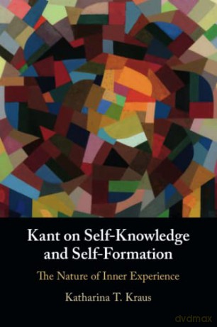 Kant on Self-Knowledge and Self-Formation: The Nature of Inner Experience - Katharina T. Kraus [KSIĄŻKA]
