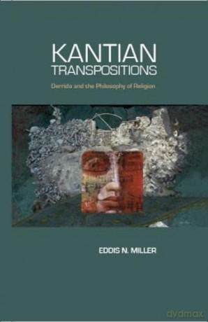 Kantian Transpositions: Derrida and the Philosophy of Religion - Eddis N. Miller [KSIĄŻKA]