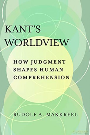 Kant's Worldview: How Judgment Shapes Human Comprehension - Rudolf A. Makkreel [KSIĄŻKA]