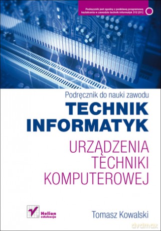 Urządzenia techniki komputerowej. Podręcznik do nauki zawodu technik informatyk [KSIĄŻKA]