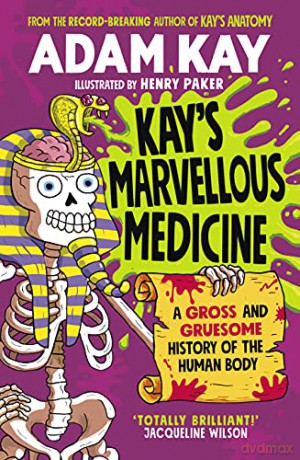 Kay's Marvellous Medicine: A Gross and Gruesome History of the Human Body - Adam Kay [KSIĄŻKA]
