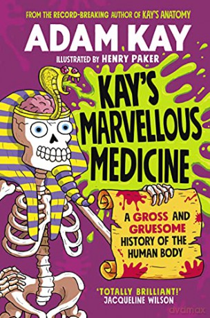 Kay's Marvellous Medicine: A Gross and Gruesome History of the Human Body - Adam Kay [KSIĄŻKA]