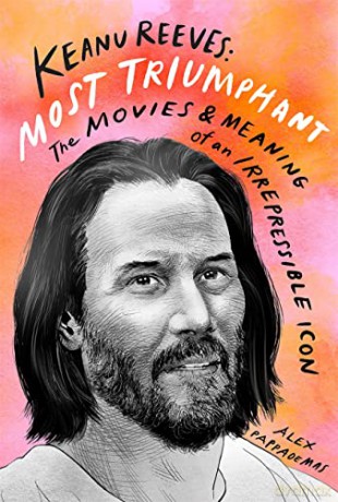 Keanu Reeves: Most Triumphant: The Movies and Meaning of an Inscrutable Icon: The Movies and Meaning of an Irrepressible Icon - Alex Pappademas [KSIĄŻKA]