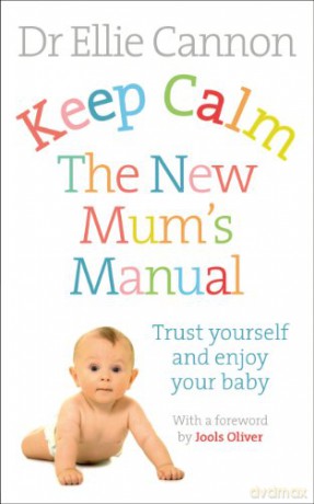Keep Calm: The New Mum's Manual: Trust Yourself and Enjoy Your Baby - Dr. Ellie Cannon [KSIĄŻKA]