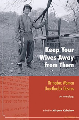 Keep Your Wives Away from Them: An Anthology of Writing by and About Orthodykes: Orthodox Women, Unorthodox Desires: 65 (Io Series) - Miryam Kabakov [KSIĄŻKA]