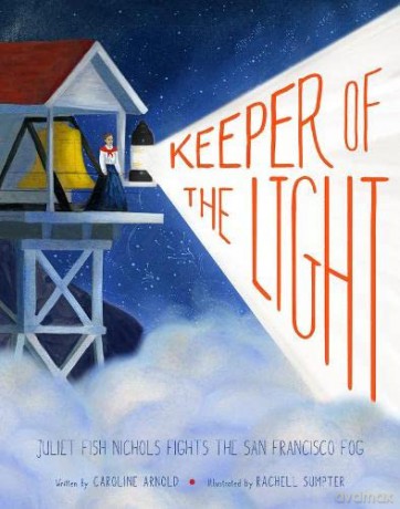 Keeper of the Light: Juliet Fish Nichols Fights the San Francisco Fog - Caroline Arnold [KSIĄŻKA]