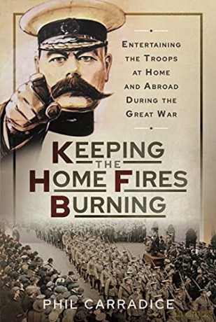 Keeping the Home Fires Burning: Entertaining the Troops at Home and Abroad During the Great War - Phil Carradice [KSIĄŻKA]