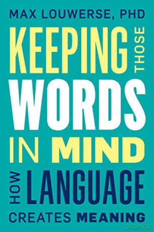 Keeping Those Words in Mind: How Language Creates Meaning - Max Louwerse [KSIĄŻKA]