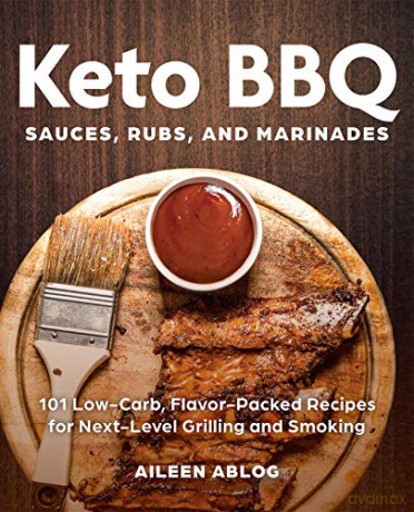 Keto BBQ Sauces, Rubs, and Marinades: 101 Low-Carb, Flavor-Packed Recipes for Next-Level Grilling and Smoking - Aileen Ablog [KSIĄŻKA]
