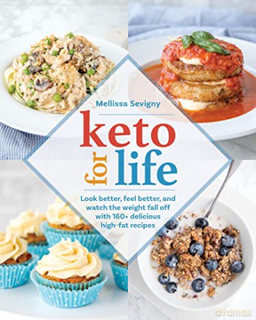 Keto for Life: Look Better, Feel Better, and Watch the Weight Fall Off with 160+ Delicious High-Fat Recipes - Mellissa Sevigny [KSIĄŻKA]