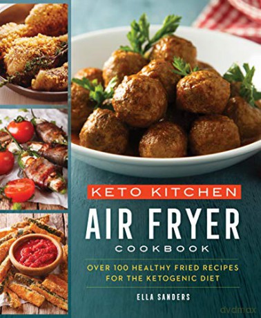 Keto Kitchen: Air Fryer Cookbook: Over 100 Healthy Fried Recipes for the Ketogenic Diet - Ella Sanders [KSIĄŻKA]