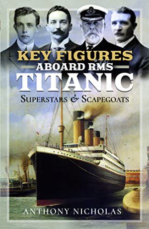Key Figures Aboard RMS Titanic: Superstars and Scapegoats - Anthony Nicholas [KSIĄŻKA]