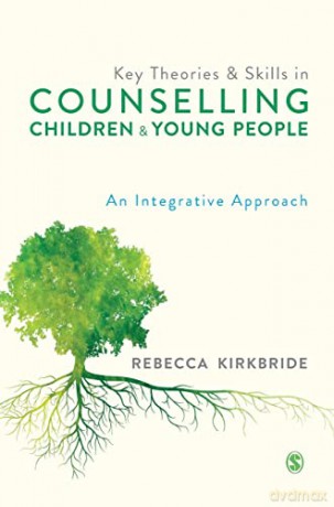 Key Theories and Skills in Counselling Children and Young People: An Integrative Approach - Rebecca Kirkbride [KSIĄŻKA]