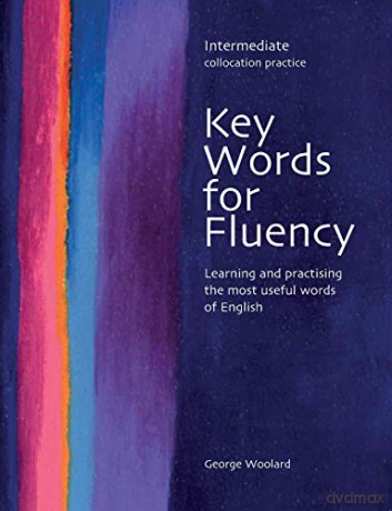 Key Words for Fluency - Intermediate Collocation Practice: Learning and practising the most useful words of English - George C. Woolard [KSIĄŻKA]