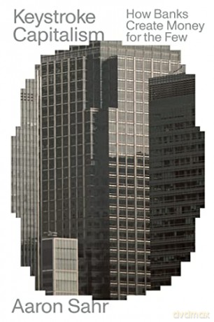 Keystroke Capitalism: How Banks Create Money for the Few - Aaron Sahr [KSIĄŻKA]
