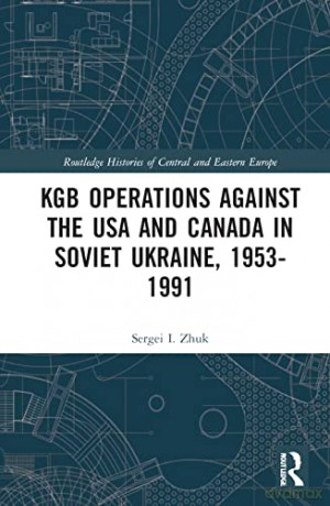 KGB Operations against the USA and Canada in Soviet Ukraine, 1953-1991 (Routledge Histories of Central and Eastern Europe) - Sergei I. Zhuk [KSIĄŻKA]