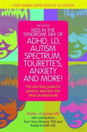 Kids in the Syndrome Mix of ADHD, LD, Autism Spectrum, Tourette's, Anxiety, and More!: The one-stop guide for parents, teachers, and other professionals - MD With contributions from Tony Attwood PhD and Robert R. Wolff MD Martin L. Kutscher [KSIĄŻKA]