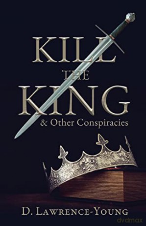Kill the King! And Other Conspiracies - D. Lawrence-Young [KSIĄŻKA]