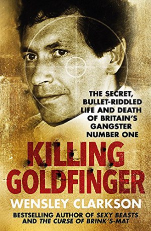 Killing Goldfinger: The Secret, Bullet-Riddled Life and Death of Britain's Gangster Number One - Wensley Clarkson [KSIĄŻKA]