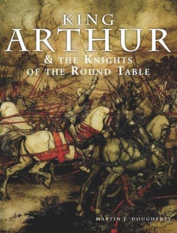 King Arthur and the Knights of the Round Table (Histories) - Martin J Dougherty [KSIĄŻKA]