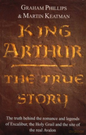 King Arthur: The True Story - Graham Phillips [KSIĄŻKA]