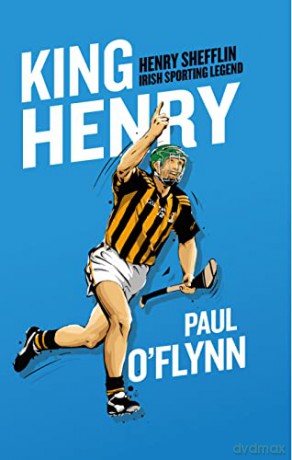 King Henry: Henry Shefflin, Irish Sporting Legend - Paul O'Flynn [KSIĄŻKA]