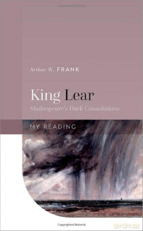 King Lear: Shakespeare's Dark Consolations (My Reading) - Arthur W. Frank [KSIĄŻKA]