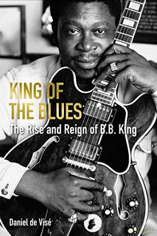 King of the Blues: The Rise and Reign of B. B. King - Daniel de Visé [KSIĄŻKA]