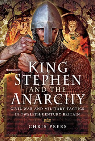 King Stephen and the Anarchy: Civil War and Military Tactics in Twelfth-Century Britain - Chris Peers [KSIĄŻKA]