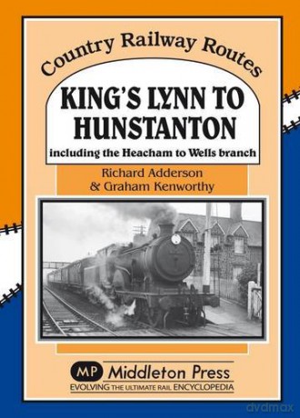 King's Lynn to Hunstanton: Including the Heacham to Wells Branch (Country Railway Routes) - Richard Addison [KSIĄŻKA]