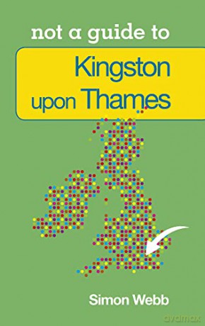 Kingston-upon-Thames (Not a Guide to) - Simon Webb [KSIĄŻKA]