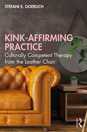 Kink-Affirming Practice: Culturally Competent Therapy from the Leather Chair - Stefani Goerlich [KSIĄŻKA]