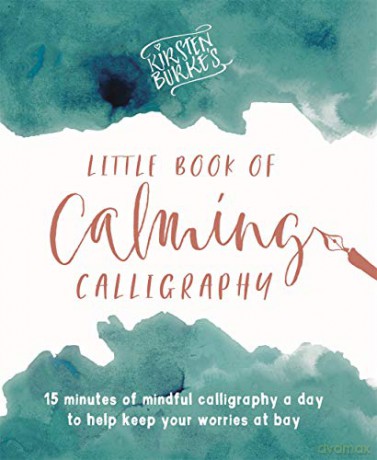Kirsten Burke's Little Book of Calming Calligraphy: 15 minutes of mindfulness a day to help keep your worries at bay. (Kirsten Burke Calligraphy) - Kirsten Burke [KSIĄŻKA]