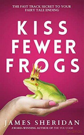 Kiss Fewer Frogs: The Fast Track Secret to Your Fairy Tale Ending - James Sheridan [KSIĄŻKA]