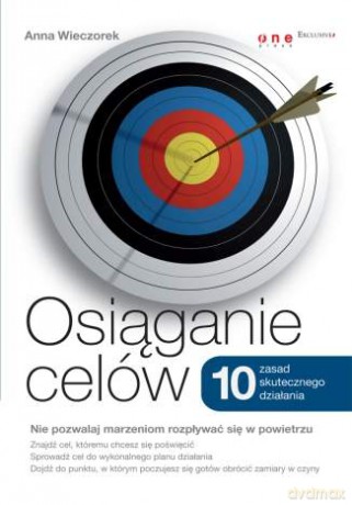 Osiąganie celów. 10 zasad skutecznego działania [KSIĄŻKA]
